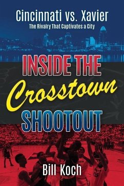 Inside the Crosstown Shootout: Cincinnati vs. Xavier: The Rivalry That Captivates a City - Koch, Bill