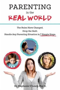 Parenting in the Real World: The Rules Have Changed. Drop the Guilt. Handle Any Parenting Situation in 7 Simple Steps. - O'Leary Psy D., Stephanie