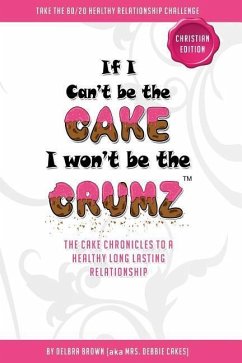 If I Can't Be The Cake, I Won't Be The Crumz (Christian Edition): Christian Edition - Brown, Delbra