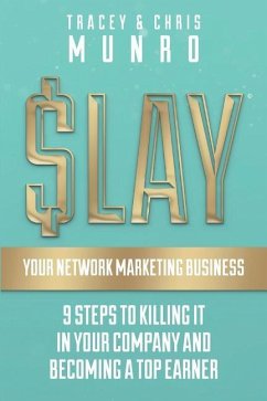SLAY Your Network Marketing Business: 9 Steps To Killing It In Your Company And Becoming A Top Earner - Munro, Tracey; Munro, Chris