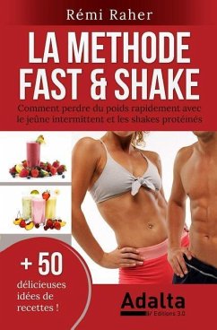 La Methode Fast & Shake: comment perdre du poids rapidement avec le jeûne intermittent et les shakes protéinés (BONUS: 50 délicieuses recettes - Raher, Remi