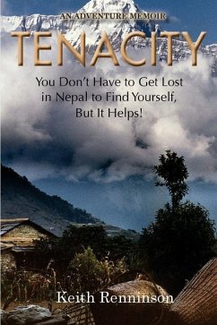 Tenacity: You Don't Have to Get Lost in Nepal to Find Yourself, But it Helps! - Renninson, Keith