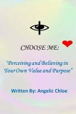 I Choose Me: : &quote;Perceiving and Believing in Your Own Value and Purpose&quote;