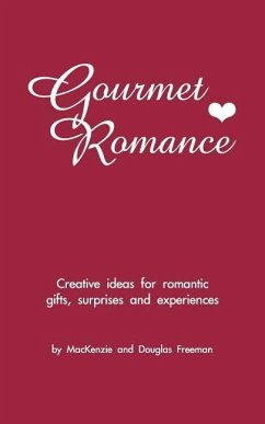 Gourmet Romance: Creative ideas for romantic gifts, surprises and experiences - Freeman, Douglas; Freeman, MacKenzie