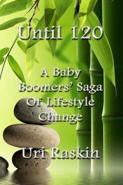 Until 120: A Baby Boomers' Saga of Lifestyle Change - Raskin, Uri