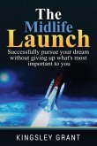 The Midlife Launch: How To Successfully Pursue Your Dream Without Giving Up What's Most Important To You