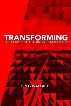 Transforming: The Power of Leading From Identity - Wallace, Greg