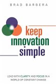 Keep Innovation Simple - Paperback: Lead with Clarity and Focus in a World of Constant Change