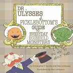 Dr. Ulysses J. Picklebottom's Guide to Everyday Household Monsters: (and How to Defeat Them)