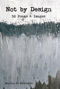Not by Design: Fifty Poems and Images - Robitaille, Marilyn M.