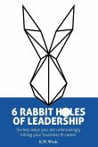 6 Rabbit Holes of Leadership: Six key ways you are unknowingly killing your business and career