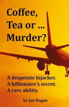 Coffee, Tea or ... Murder?: A desperate hijacker. A billionaire's secret. A rare ability. - Hogan, Jan