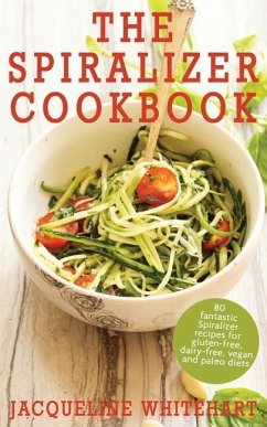 The Spiralizer Cookbook: Spiralizer Recipes for gluten-free, dairy-free, vegan and paleo diets - Whitehart, Jacqueline