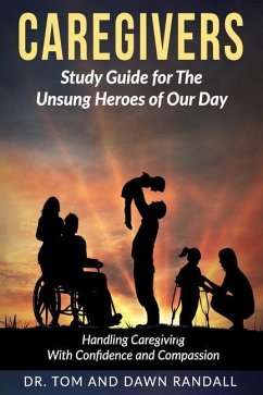 Caregivers: Study Guide for The Unsung Heroes of Our Day - Randall, Dawn; Randall, Tom