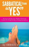 Sabbatical from &quote;YES&quote;: Reconnect with Your Inner Wisdom, Energy and Creative Fire through 30 Days of Putting Yourself First