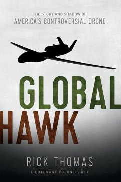 Global Hawk: The Story and Shadow of America's Controversial Drone - Thomas, Ricky