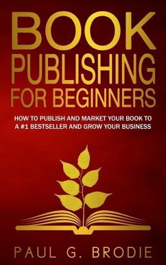 Book Publishing for Beginners: How to have a successful book launch and market your self-published book to a # 1 bestseller and grow your business - Brodie, Paul G.