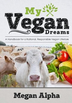 My Vegan Dreams: A Handbook For a Rational, Responsible Vegan Lifestyle - Pescosolido, Michelle; Alpha, Megan