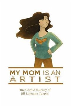 My Mom Is An Artist: The Comic Journey of Jill Lorraine Turpin - Turpin, Jill Lorraine