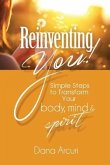 Reinventing You!: Simple Steps to Transform Your Body, Mind, & Spirit