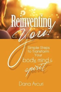 Reinventing You!: Simple Steps to Transform Your Body, Mind, & Spirit - Arcuri, Dana
