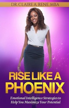 Rise Like A Phoenix: Emotional Intelligence Strategies to Help You Maximize Your Potential - Rene, Claire a.