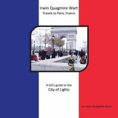 Irwin Quagmire Wart Travels to Paris, France: A kid's guide to the City of Lights - Wart, Irwin Quagmire