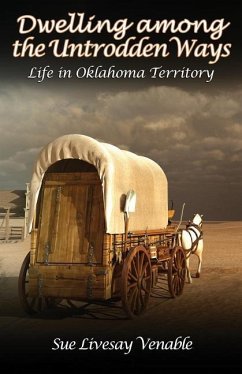 Dwelling among the Untrodden Ways: Life in Oklahoma Territory - Venable, Sue Livesay