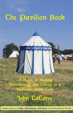 The Pavilion Book: A Guide to Buying, Maintaining, and Living in a Medieval-Style Tent - Latorre, John