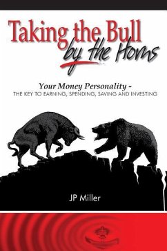 Taking The Bull By The Horns: Your Money Personality - The Key To Earning, Spending, Saving and Investing - Miller, Jp