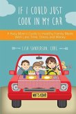 If I Could Just Cook In My Car: A Busy Mom's Guide to Healthy Family Meals With Less Time, Stress and Money