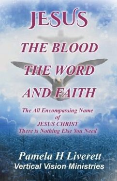 JESUS - The Blood The Word And Faith - Liverett, Pamela H.