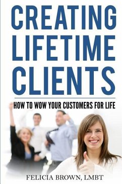 Creating Lifetime Clients: How to WOW Your Customers for Life - Brown, Felicia