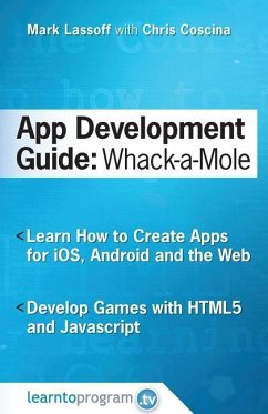 App Development Guide: Wack-A Mole: Learn App Develop By Creating Apps for iOS, Android and the Web - Coscina, Chris; Lassoff, Mark