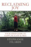 Reclaiming JOY: Your 4-Step Guide to Happy, Healthy & Free