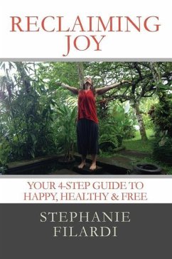 Reclaiming JOY: Your 4-Step Guide to Happy, Healthy & Free - Filardi, Stephanie