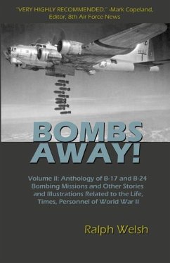 BOMBS AWAY! Volume II: Anthology of B-17 and B-24 Bombing Missions and Other Stories and Illustrations Related to the Life, Times, Personnel - Welsh, Ralph