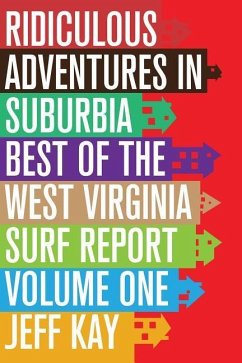 Ridiculous Adventures In Suburbia: Best Of The West Virginia Surf Report, Volume One - Kay, Jeff