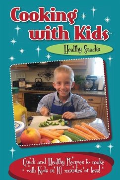 Cooking with Kids - Healthy Snacks: Quick and Healthy Recipes to make with Kids in 10 minutes or less! - Lambrakis, Kelly