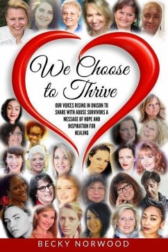 We Choose to Thrive (Full Color): Our Voices Rising in Unison to share Messages of Inspiration and Hope to Childhood Abuse and Domestic Abuse Survivor - Norwood, Becky
