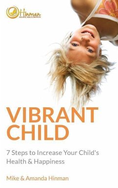 Vibrant Child: 7 Steps to Increase Your Child's Health & Happiness - Hinman, Mike &. Amanda