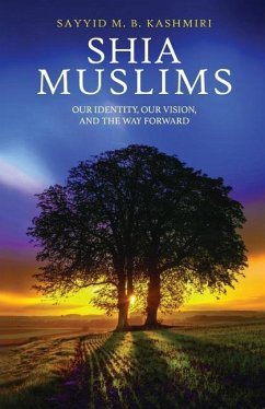 Shia Muslims: Our Identity, Our Vision, and the Way Forward - Kashmiri, Sayyid M. B.