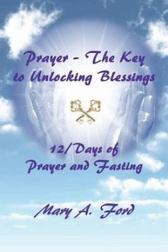 Prayer - The Key to Unlocking Blessings: 12/Days of Prayer and Fasting - Ford, Mary a.