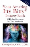 Your Amazing Itty Bitty Imagery Book: 15 Healing Reasons to Use Your Imagination