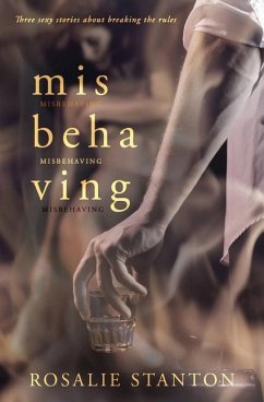 Misbehaving: Three sexy stories about breaking the rules - Stanton, Rosalie