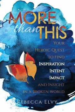 More Than This: Your Heroic Quest to Find Inspiration, Intent, Impact and Insight in a Broken World - Elvy, Rebecca