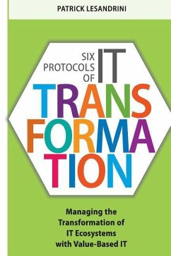 Six Protocols of IT Transformation: Managing the Transformation of IT Ecosystems with Value-Based IT - Lesandrini, Patrick