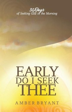 Early Do I Seek Thee: 31 Days of Seeking God in the Morning - Bryant, Amber