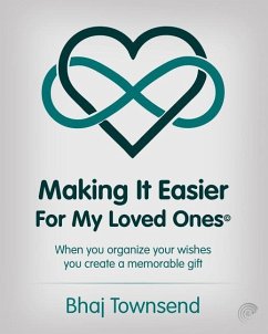 Making It Easier for My Loved Ones: When you organize your whishes you create a memorable gift - Townsend, Bhaj