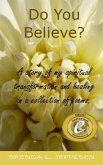 Do You Believe?: A story of my spiritual transformation and healing in a collection of poems and stories.
